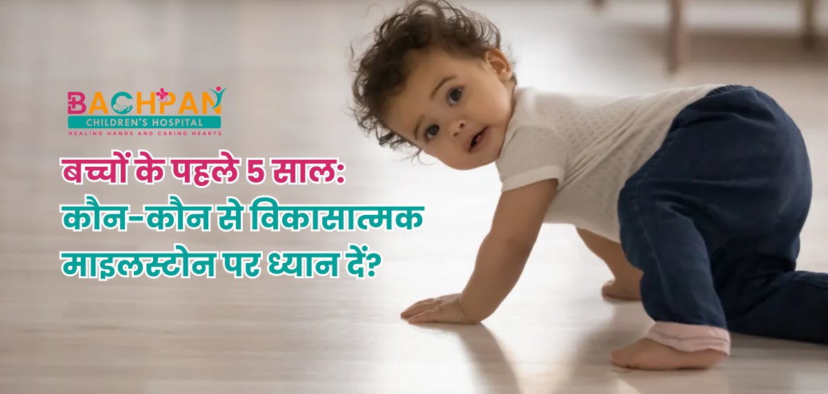 बच्चों के पहले 5 साल: कौन-कौन से विकासात्मक माइलस्टोन पर ध्यान दें?।